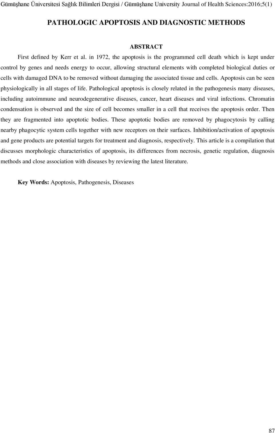 DNA to be removed without damaging the associated tissue and cells. Apoptosis can be seen physiologically in all stages of life.