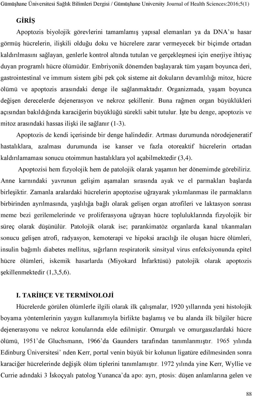 Embriyonik dönemden başlayarak tüm yaşam boyunca deri, gastrointestinal ve immum sistem gibi pek çok sisteme ait dokuların devamlılığı mitoz, hücre ölümü ve apoptozis arasındaki denge ile