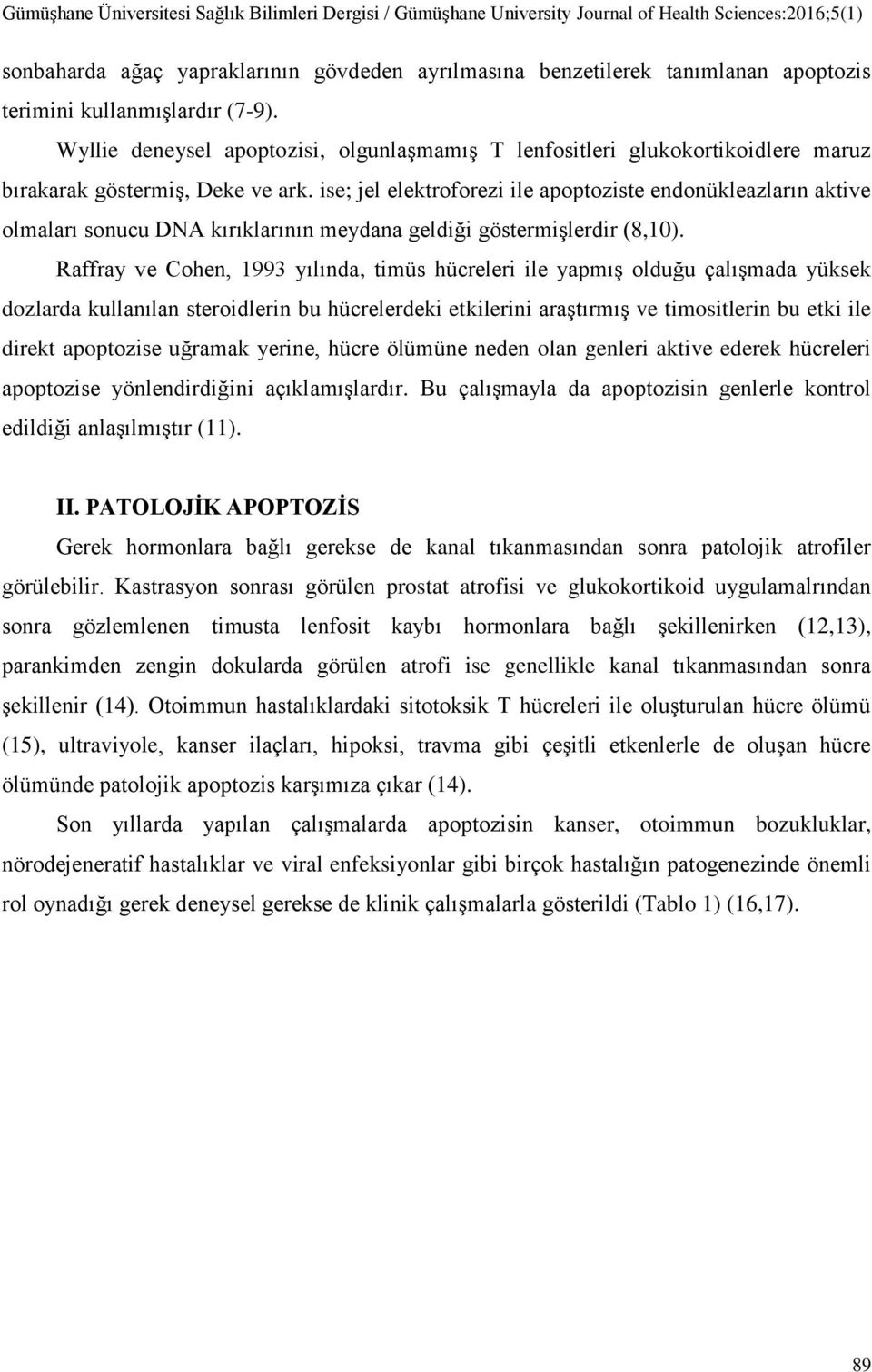 ise; jel elektroforezi ile apoptoziste endonükleazların aktive olmaları sonucu DNA kırıklarının meydana geldiği göstermişlerdir (8,10).