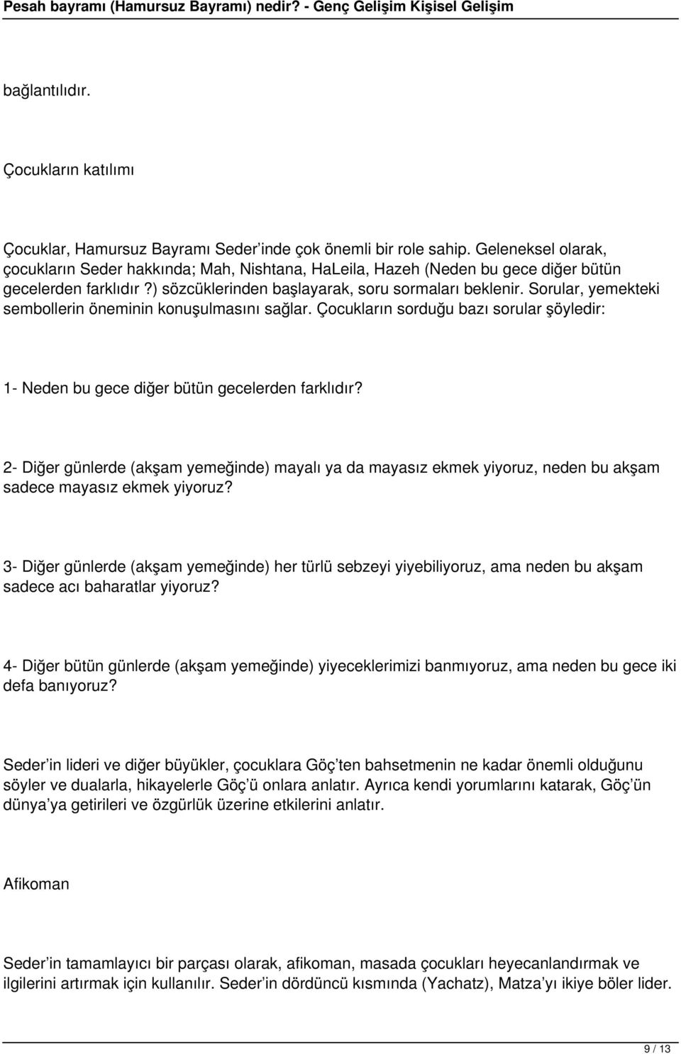 Sorular, yemekteki sembollerin öneminin konuşulmasını sağlar. Çocukların sorduğu bazı sorular şöyledir: 1- Neden bu gece diğer bütün gecelerden farklıdır?