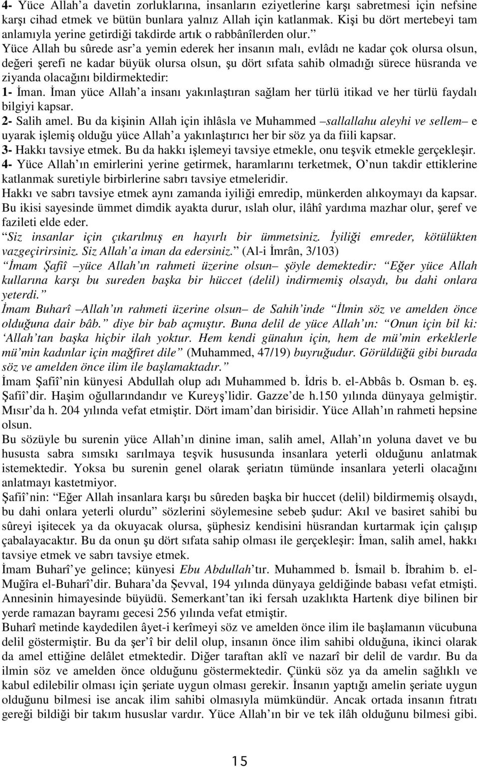 Yüce Allah bu sûrede asr a yemin ederek her insanın malı, evlâdı ne kadar çok olursa olsun, değeri şerefi ne kadar büyük olursa olsun, şu dört sıfata sahib olmadığı sürece hüsranda ve ziyanda