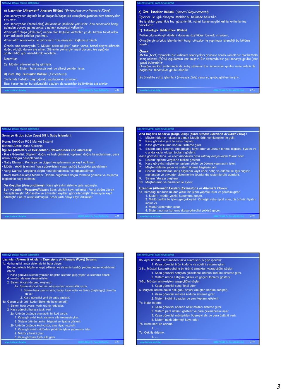 Alternatif akışa (dallanma) neden olan koşullar aktörler ya da sistem tarafından fark edilecek şekilde yazılmalı. Alternatif senaryolar ile aktörlerin tüm amaçları sağlanmış olmalı. Ana senaryoda 2.