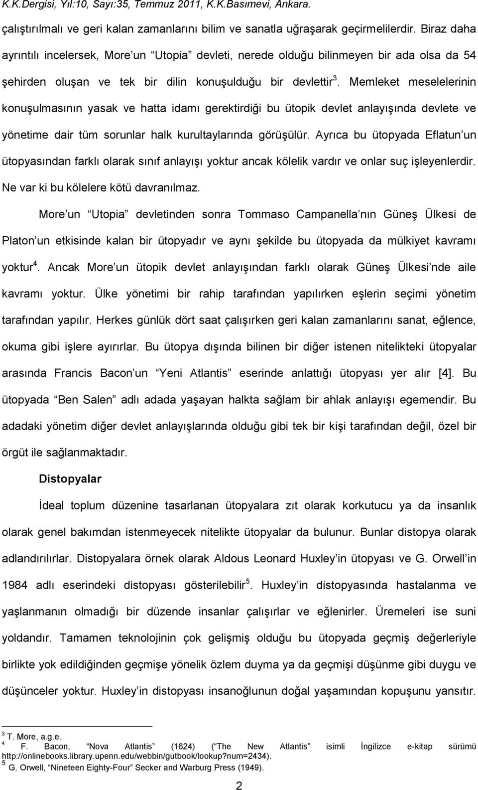 Memleket meselelerinin konuşulmasının yasak ve hatta idamı gerektirdiği bu ütopik devlet anlayışında devlete ve yönetime dair tüm sorunlar halk kurultaylarında görüşülür.