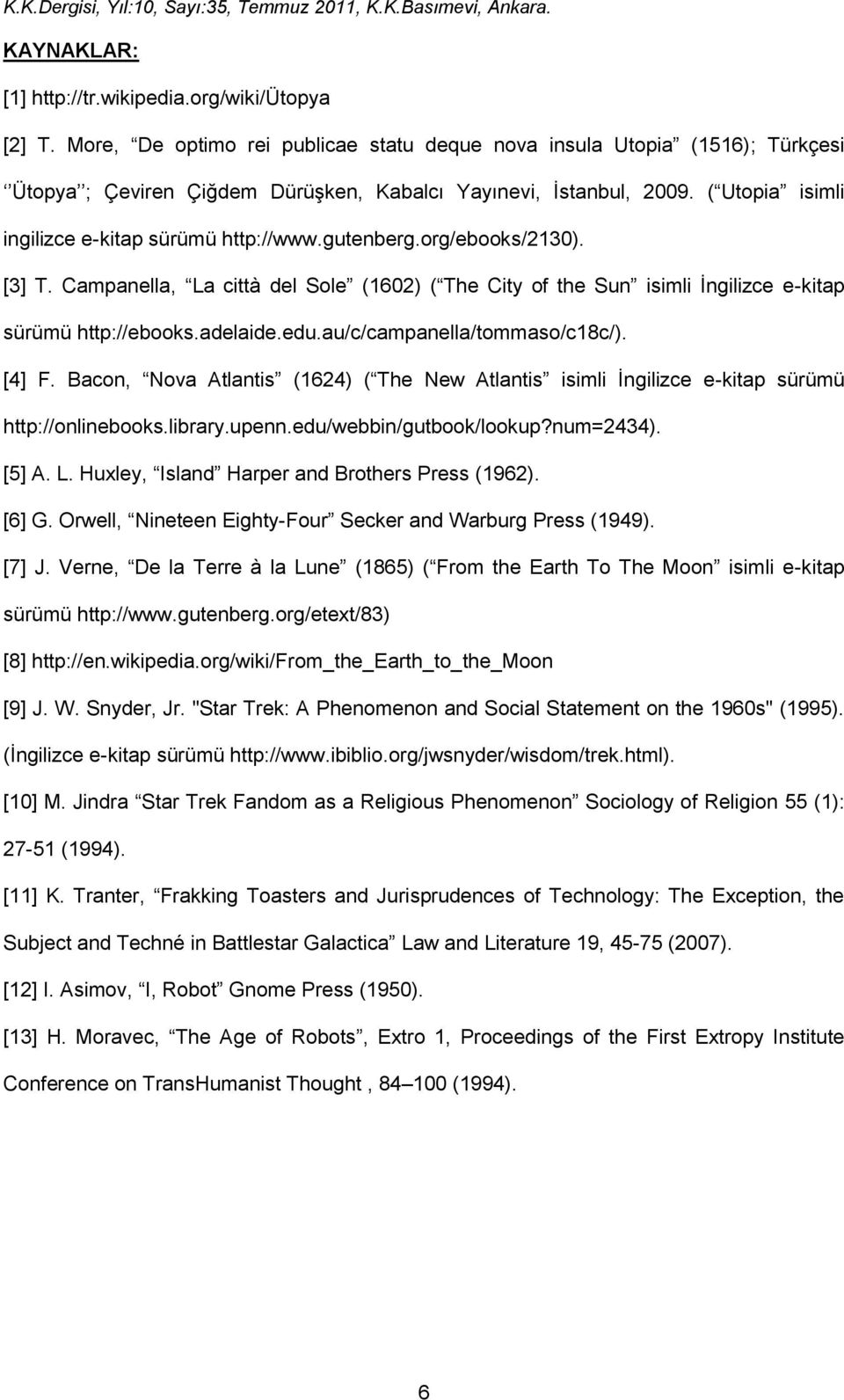 gutenberg.org/ebooks/2130). [3] T. Campanella, La città del Sole (1602) ( The City of the Sun isimli İngilizce e-kitap sürümü http://ebooks.adelaide.edu.au/c/campanella/tommaso/c18c/). [4] F.