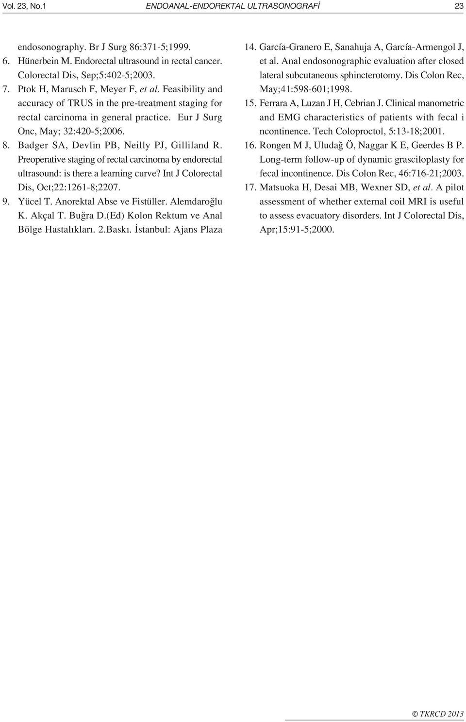 Badger SA, Devlin PB, Neilly PJ, Gilliland R. Preoperative staging of rectal carcinoma by endorectal ultrasound: is there a learning curve? Int J Colorectal Dis, Oct;22:1261-8;2207. 9. Yücel T.