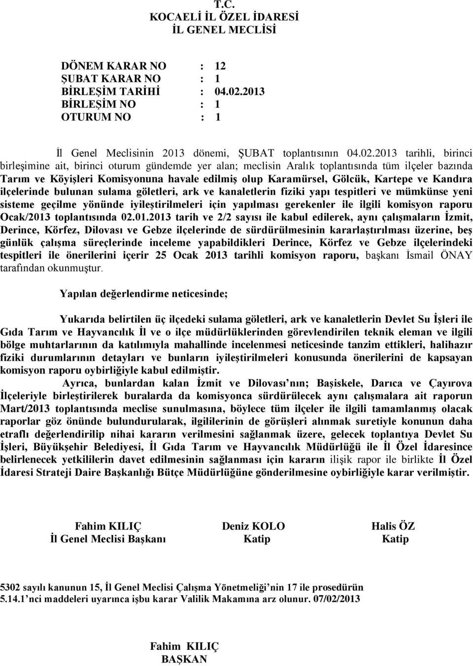 2013 tarihli, birinci birleşimine ait, birinci oturum gündemde yer alan; meclisin Aralık toplantısında tüm ilçeler bazında Tarım ve Köyişleri Komisyonuna havale edilmiş olup Karamürsel, Gölcük,