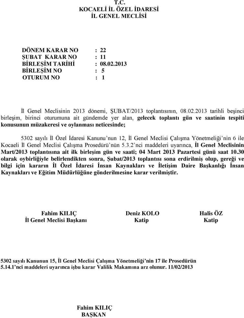 2013 tarihli beşinci birleşim, birinci oturumuna ait gündemde yer alan, gelecek toplantı gün ve saatinin tespiti konusunun müzakeresi ve oylanması neticesinde; 5302 sayılı İl Özel İdaresi Kanunu nun