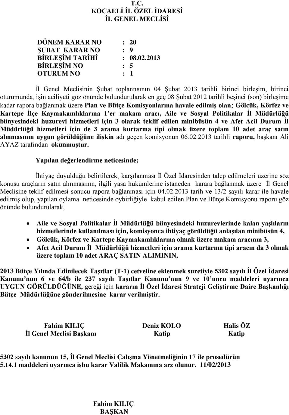 (son) birleşime kadar rapora bağlanmak üzere Plan ve Bütçe Komisyonlarına havale edilmiş olan; Gölcük, Körfez ve Kartepe İlçe Kaymakamlıklarına 1 er makam aracı, Aile ve Sosyal Politikalar İl