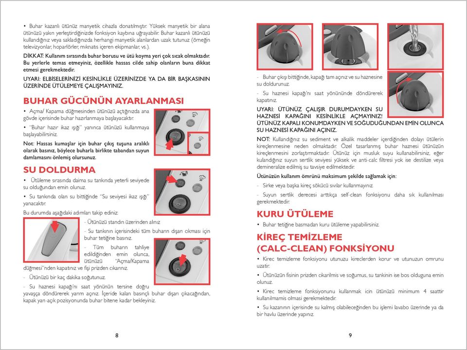 DİKKAT: Kullanım sırasında buhar borusu ve ütü koyma yeri çok sıcak olmaktadır. Bu yerlerle temas etmeyiniz, özellikle hassas cilde sahip olanların buna dikkat etmesi gerekmektedir.