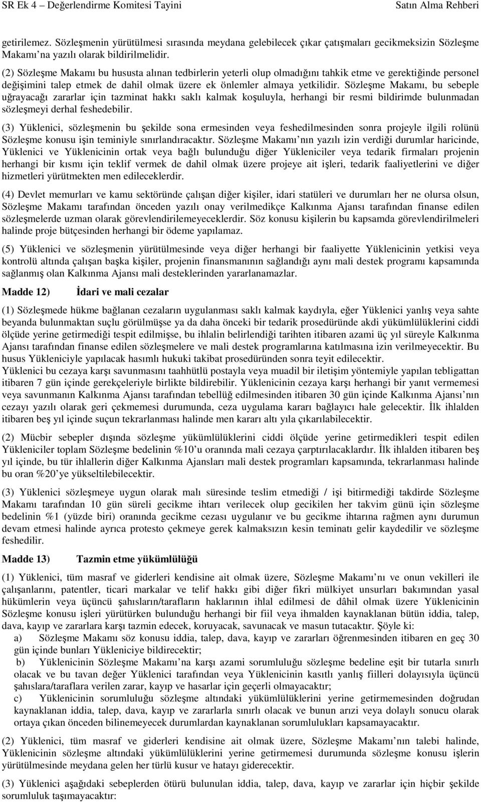 (2) Sözleşme Makamı bu hususta alınan tedbirlerin yeterli olup olmadığını tahkik etme ve gerektiğinde personel değişimini talep etmek de dahil olmak üzere ek önlemler almaya yetkilidir.