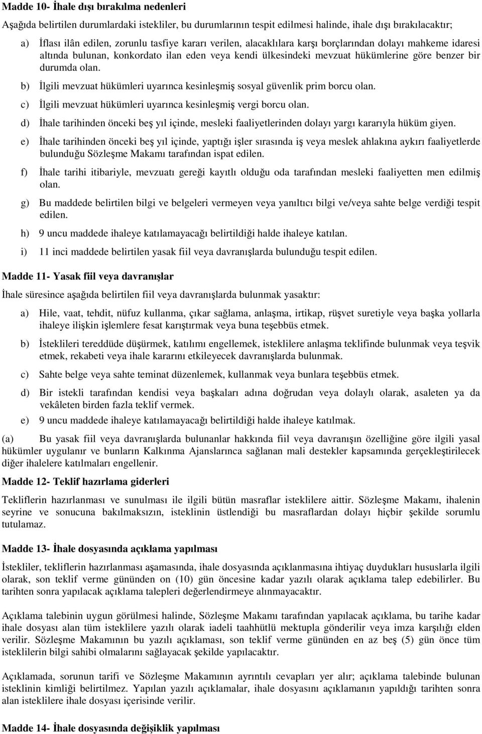 b) İlgili mevzuat hükümleri uyarınca kesinleşmiş sosyal güvenlik prim borcu olan. c) İlgili mevzuat hükümleri uyarınca kesinleşmiş vergi borcu olan.