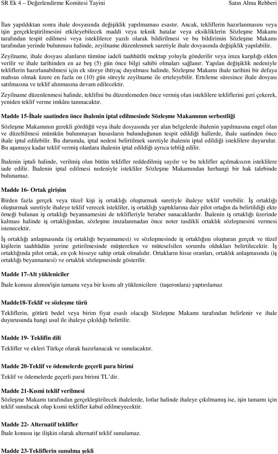 olarak bildirilmesi ve bu bildirimin Sözleşme Makamı tarafından yerinde bulunması halinde, zeyilname düzenlenmek suretiyle ihale dosyasında değişiklik yapılabilir.