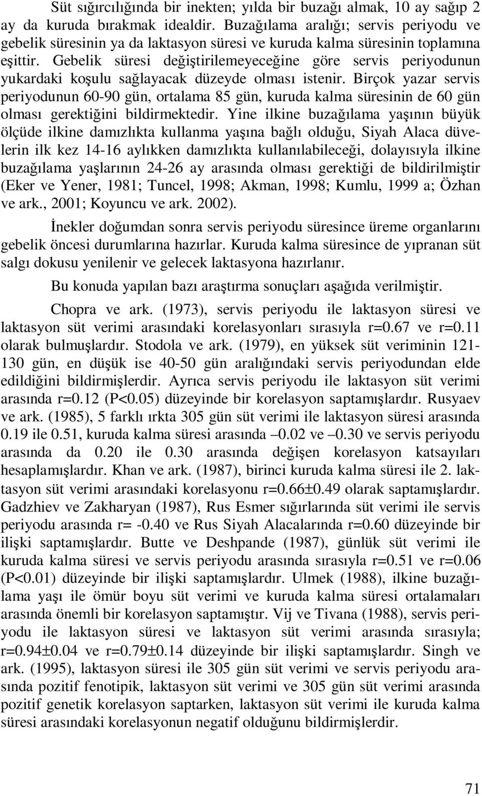 Gebelik süresi değiştirilemeyeceğine göre servis periyodunun yukardaki koşulu sağlayacak düzeyde olması istenir.