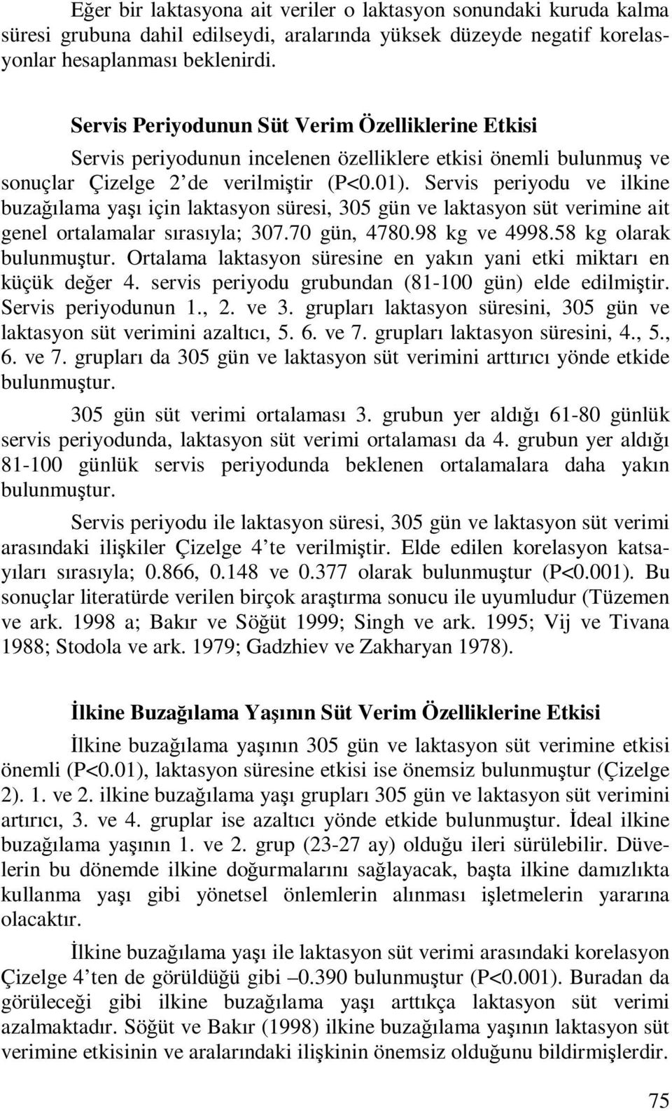 Servis periyodu ve ilkine buzağılama yaşı için laktasyon süresi, 305 gün ve laktasyon süt verimine ait genel ortalamalar sırasıyla; 307.70 gün, 4780.98 kg ve 4998.58 kg olarak bulunmuştur.