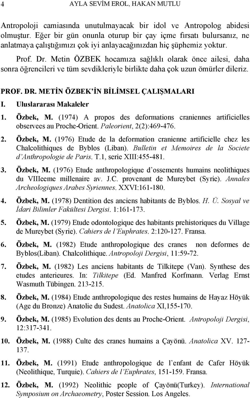 Metin ÖZBEK hocamıza sağlıklı olarak önce ailesi, daha sonra öğrencileri ve tüm sevdikleriyle birlikte daha çok uzun ömürler dileriz. PROF. DR. METİN ÖZBEK İN BİLİMSEL ÇALIŞMALARI I.