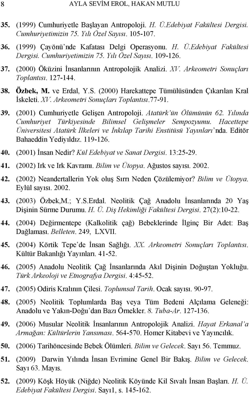 Arkeometri Sonuçları Toplantısı. 127-144. 38. Özbek, M. ve Erdal, Y.S. (2000) Harekattepe Tümülüsünden Çıkarılan Kral İskeleti. XV. Arkeometri Sonuçları Toplantısı.77-91. 39.