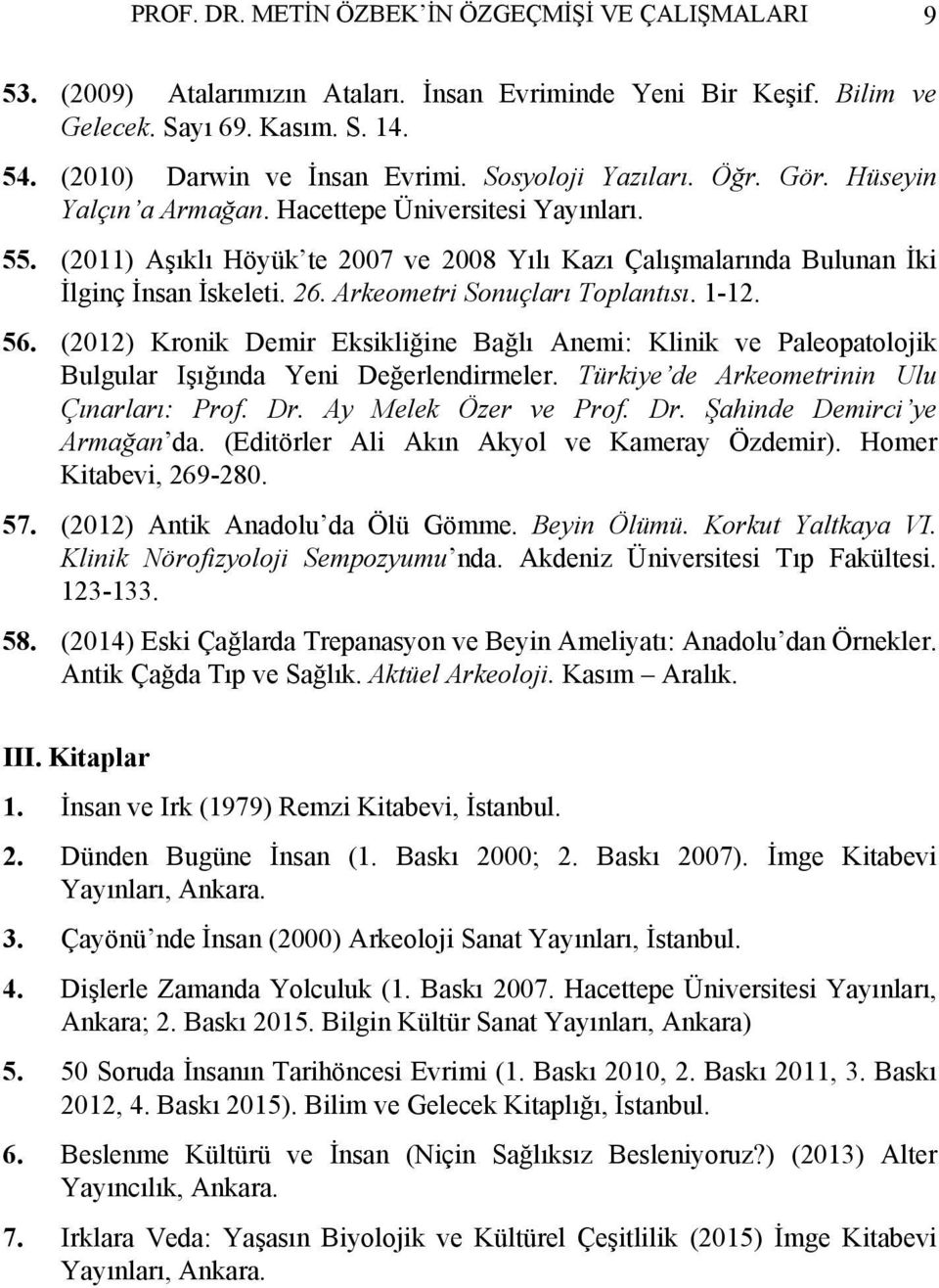 Arkeometri Sonuçları Toplantısı. 1-12. 56. (2012) Kronik Demir Eksikliğine Bağlı Anemi: Klinik ve Paleopatolojik Bulgular Işığında Yeni Değerlendirmeler. Türkiye de Arkeometrinin Ulu Çınarları: Prof.