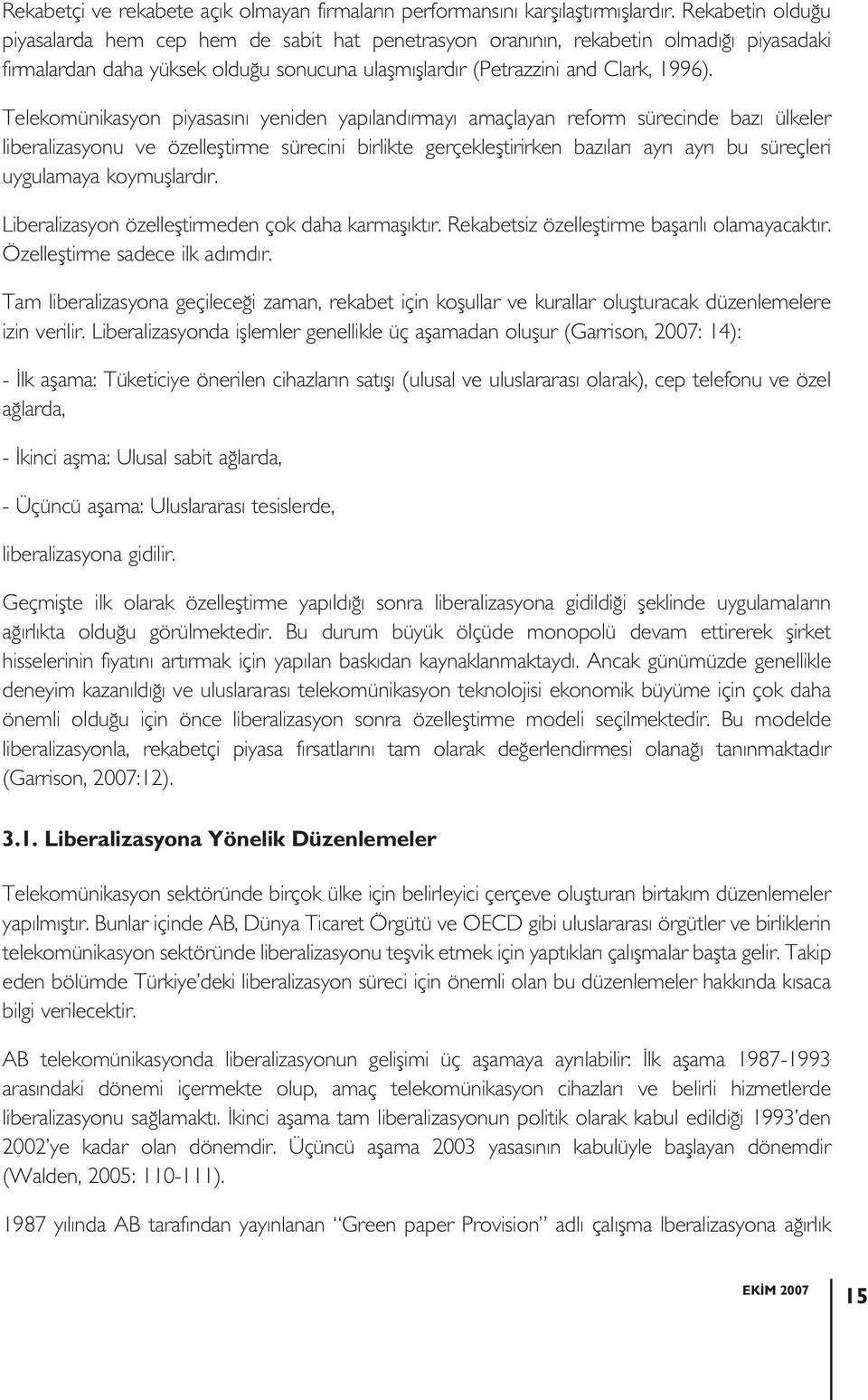 Telekomünikasyon piyasasını yeniden yapılandırmayı amaçlayan reform sürecinde bazı ülkeler liberalizasyonu ve özelleştirme sürecini birlikte gerçekleştirirken bazıları ayrı ayrı bu süreçleri