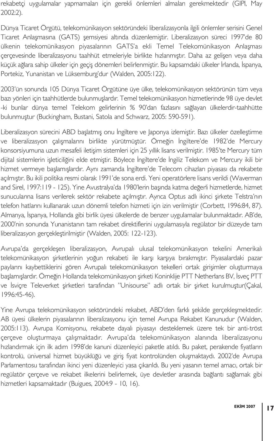 Liberalizasyon süreci 1997 de 80 ülkenin telekomünikasyon piyasalarının GATS a ekli Temel Telekomünikasyon Anlaşması çerçevesinde liberalizasyonu taahhüt etmeleriyle birlikte hızlanmıştır.