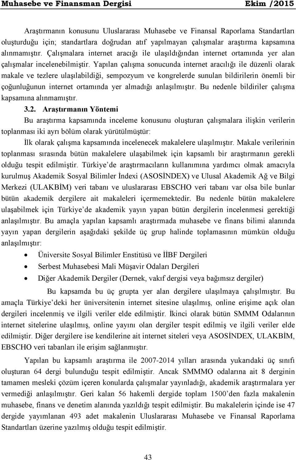 Yapılan çalışma sonucunda internet aracılığı ile düzenli olarak makale ve tezlere ulaşılabildiği, sempozyum ve kongrelerde sunulan bildirilerin önemli bir çoğunluğunun internet ortamında yer almadığı