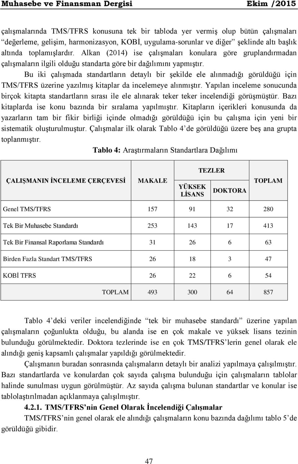 Bu iki çalışmada standartların detaylı bir şekilde ele alınmadığı görüldüğü için TMS/TFRS üzerine yazılmış kitaplar da incelemeye alınmıştır.