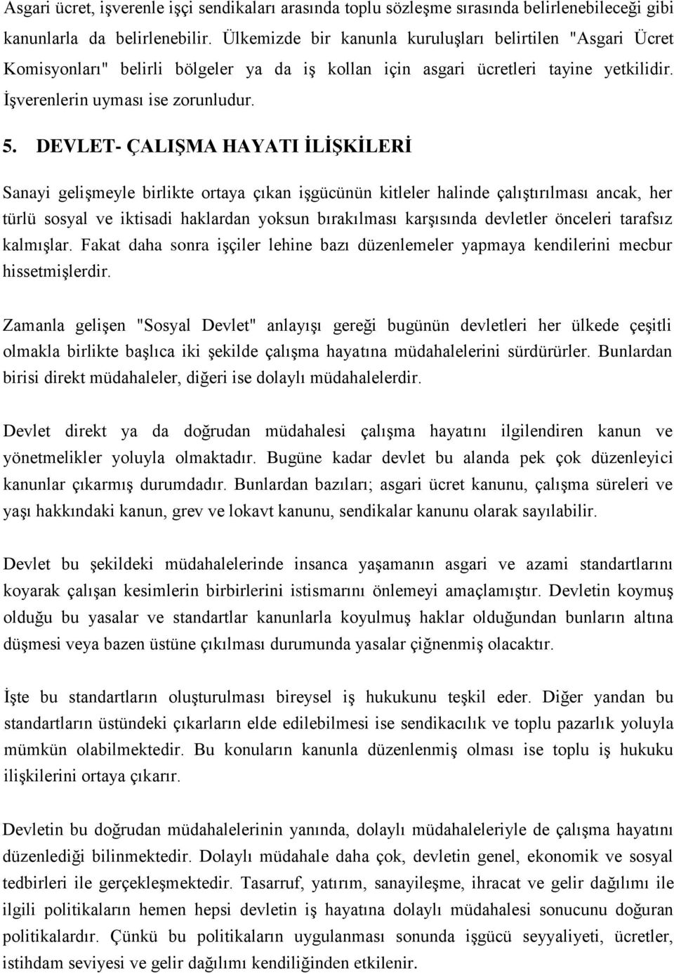 DEVLET- ÇALIŞMA HAYATI İLİŞKİLERİ Sanayi gelişmeyle birlikte ortaya çıkan işgücünün kitleler halinde çalıştırılması ancak, her türlü sosyal ve iktisadi haklardan yoksun bırakılması karşısında