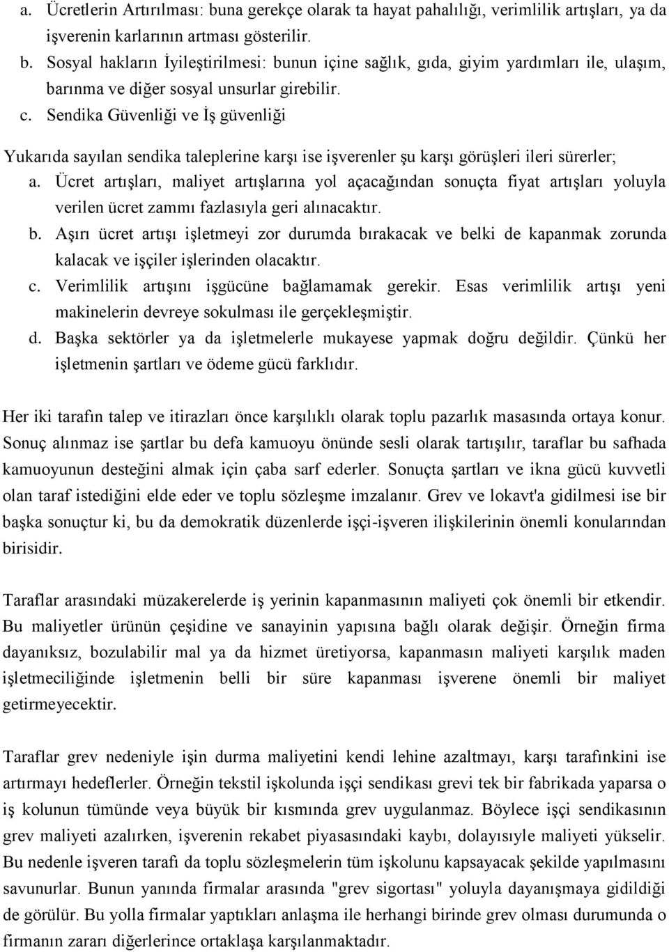 Ücret artışları, maliyet artışlarına yol açacağından sonuçta fiyat artışları yoluyla verilen ücret zammı fazlasıyla geri alınacaktır. b.