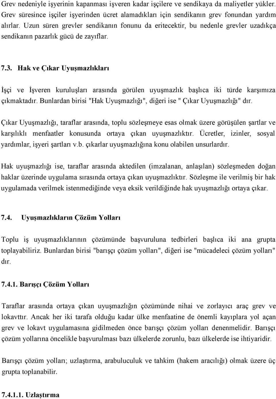 Hak ve Çıkar Uyuşmazlıkları İşçi ve İşveren kuruluşları arasında görülen uyuşmazlık başlıca iki türde karşımıza çıkmaktadır. Bunlardan birisi "Hak Uyuşmazlığı", diğeri ise " Çıkar Uyuşmazlığı" dır.