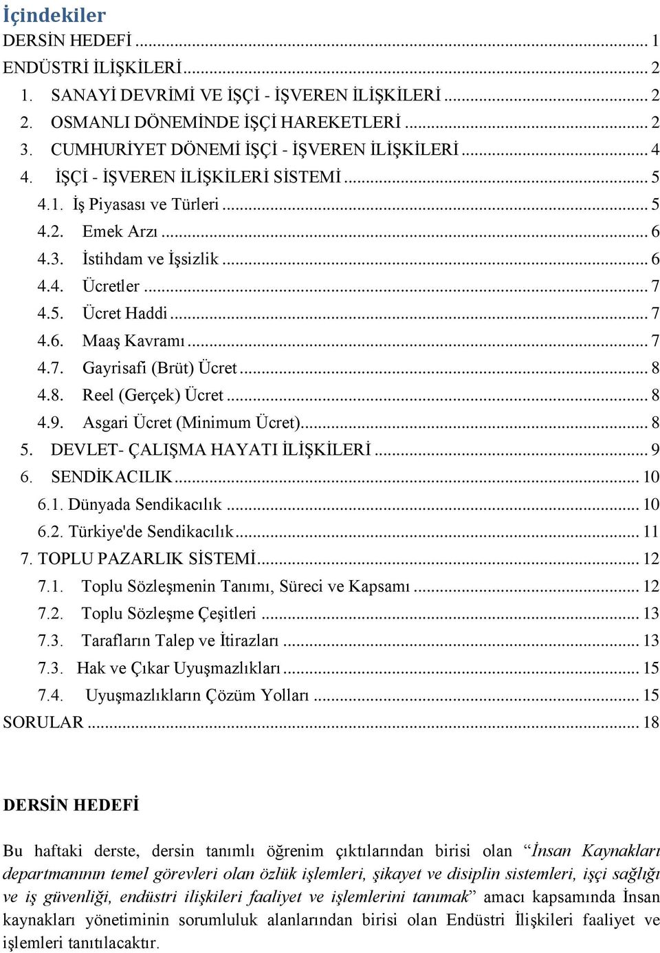 .. 8 4.8. Reel (Gerçek) Ücret... 8 4.9. Asgari Ücret (Minimum Ücret)... 8 5. DEVLET- ÇALIŞMA HAYATI İLİŞKİLERİ... 9 6. SENDİKACILIK... 10 6.1. Dünyada Sendikacılık... 10 6.2. Türkiye'de Sendikacılık.