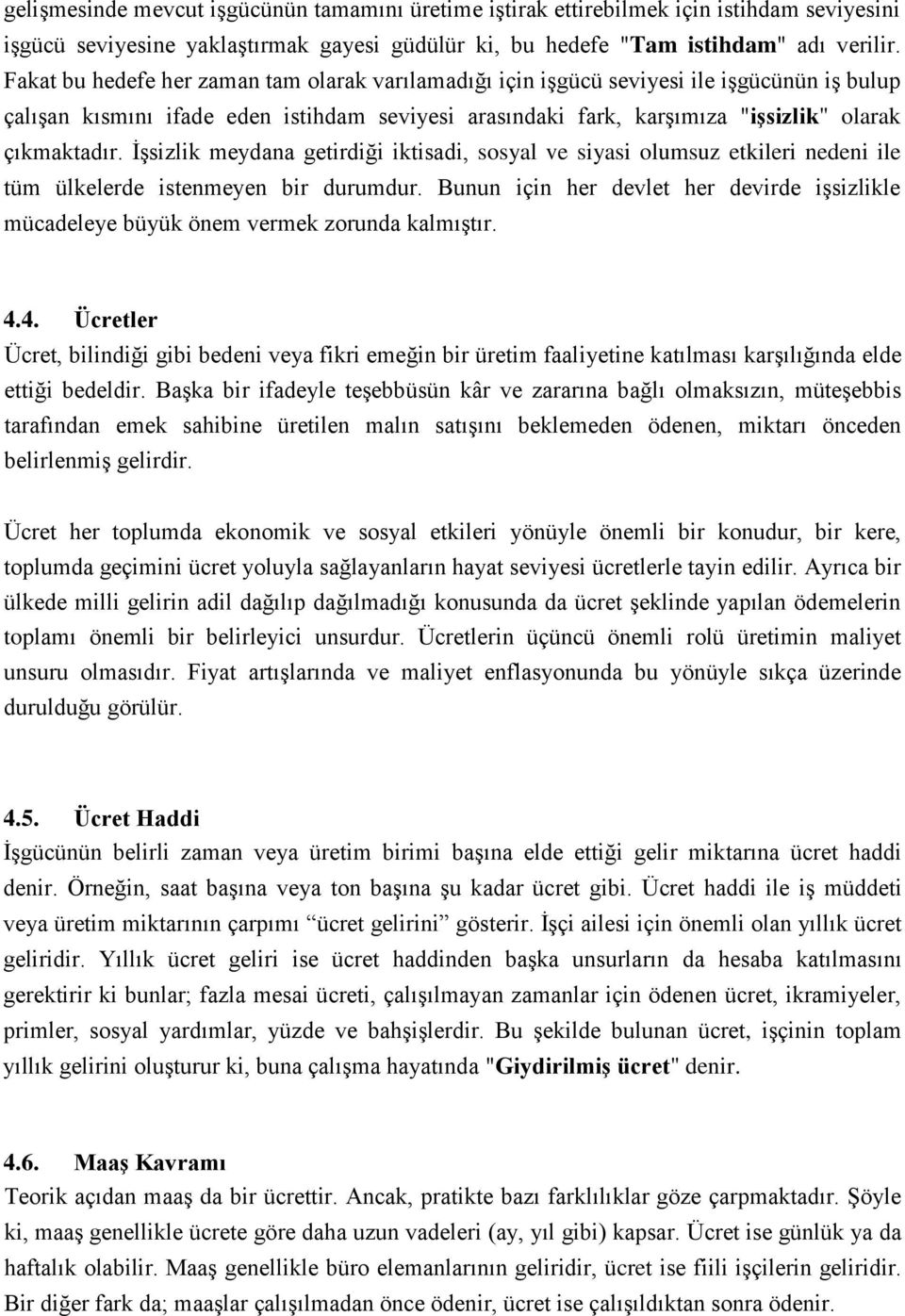 İşsizlik meydana getirdiği iktisadi, sosyal ve siyasi olumsuz etkileri nedeni ile tüm ülkelerde istenmeyen bir durumdur.