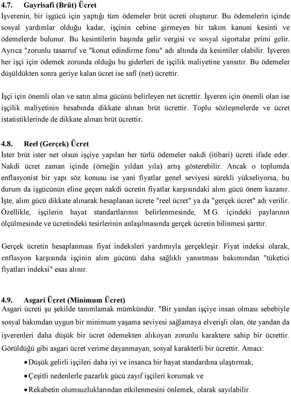 Ayrıca "zorunlu tasarruf ve "konut edindirme fonu" adı altında da kesintiler olabilir. İşveren her işçi için ödemek zorunda olduğu bu giderleri de işçilik maliyetine yansıtır.