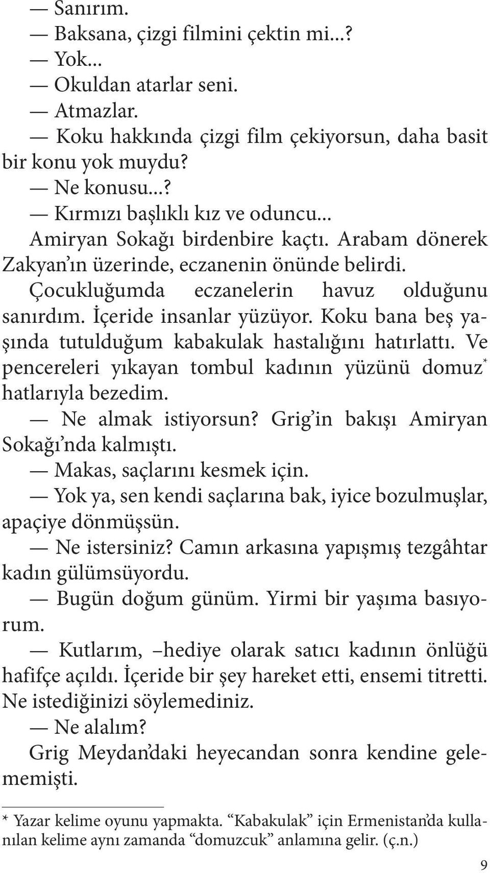 Koku bana beş yaşında tutulduğum kabakulak hastalığını hatırlattı. Ve pencereleri yıkayan tombul kadının yüzünü domuz * hatlarıyla bezedim. Ne almak istiyorsun?