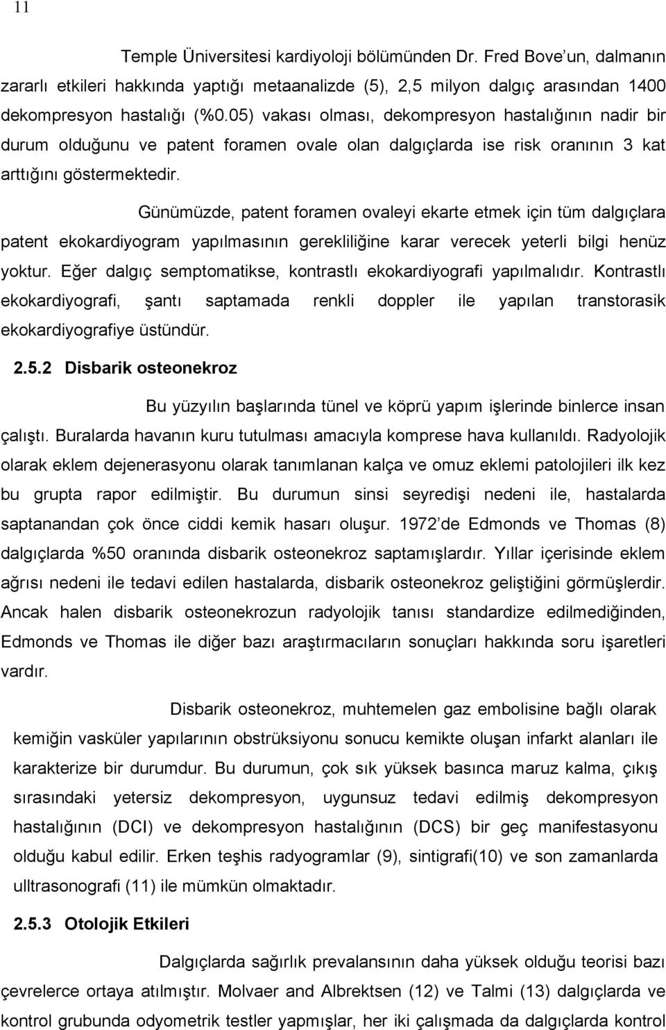 Günümüzde, patent foramen ovaleyi ekarte etmek için tüm dalgıçlara patent ekokardiyogram yapılmasının gerekliliğine karar verecek yeterli bilgi henüz yoktur.