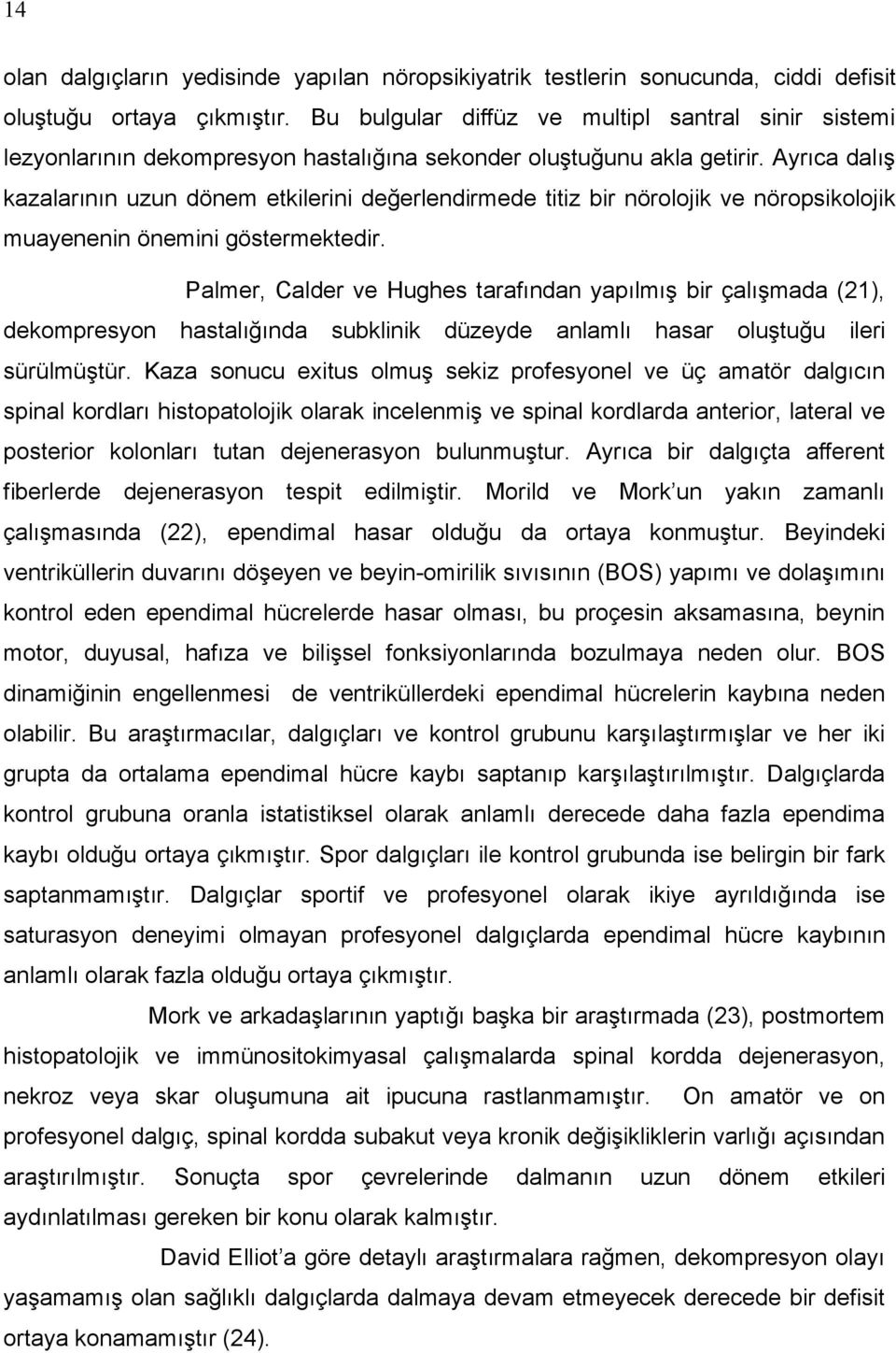 Ayrıca dalış kazalarının uzun dönem etkilerini değerlendirmede titiz bir nörolojik ve nöropsikolojik muayenenin önemini göstermektedir.