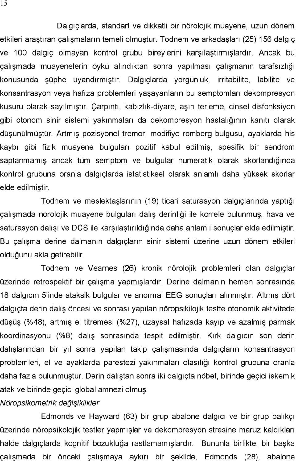 Ancak bu çalışmada muayenelerin öykü alındıktan sonra yapılması çalışmanın tarafsızlığı konusunda şüphe uyandırmıştır.