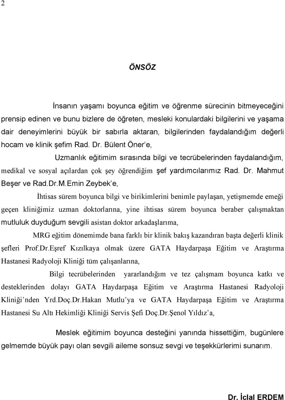 Bülent Öner e, Uzmanlık eğitimim sırasında bilgi ve tecrübelerinden faydalandığım, medikal ve sosyal açılardan çok şey öğrendiğim şef yardımcılarımız Rad. Dr. Ma