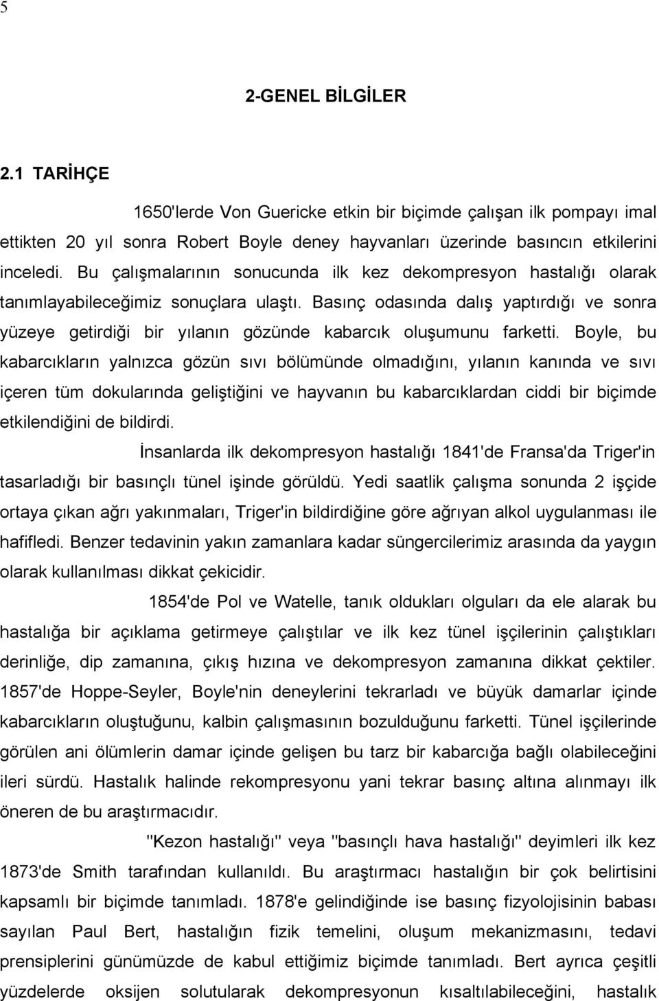 Basınç odasında dalış yaptırdığı ve sonra yüzeye getirdiği bir yılanın gözünde kabarcık oluşumunu farketti.