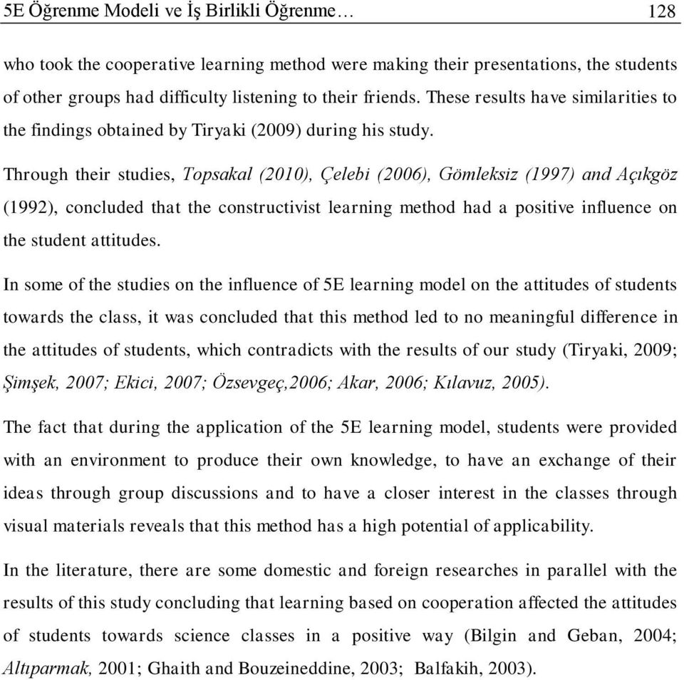 Through their studies, Topsakal (2010), Çelebi (2006), Gömleksiz (1997) and Açıkgöz (1992), concluded that the constructivist learning method had a positive influence on the student attitudes.