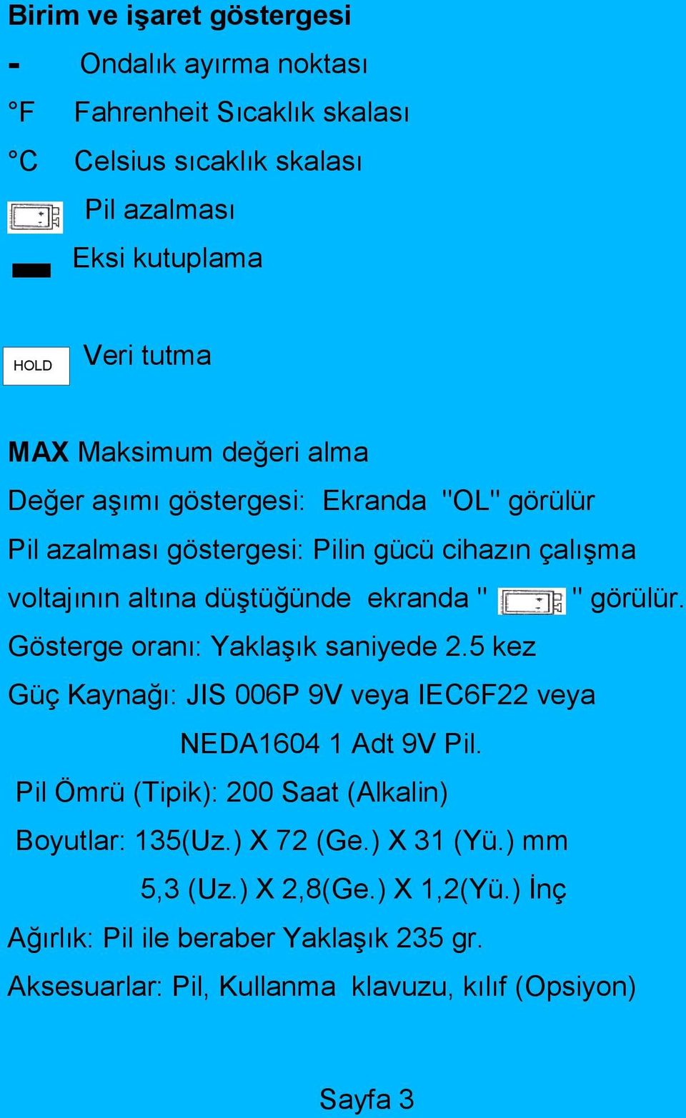 görülür. Gösterge oranı: Yaklaşık saniyede 2.5 kez Güç Kaynağı: JIS 006P 9V veya IEC6F22 veya NEDA1604 1 Adt 9V Pil.