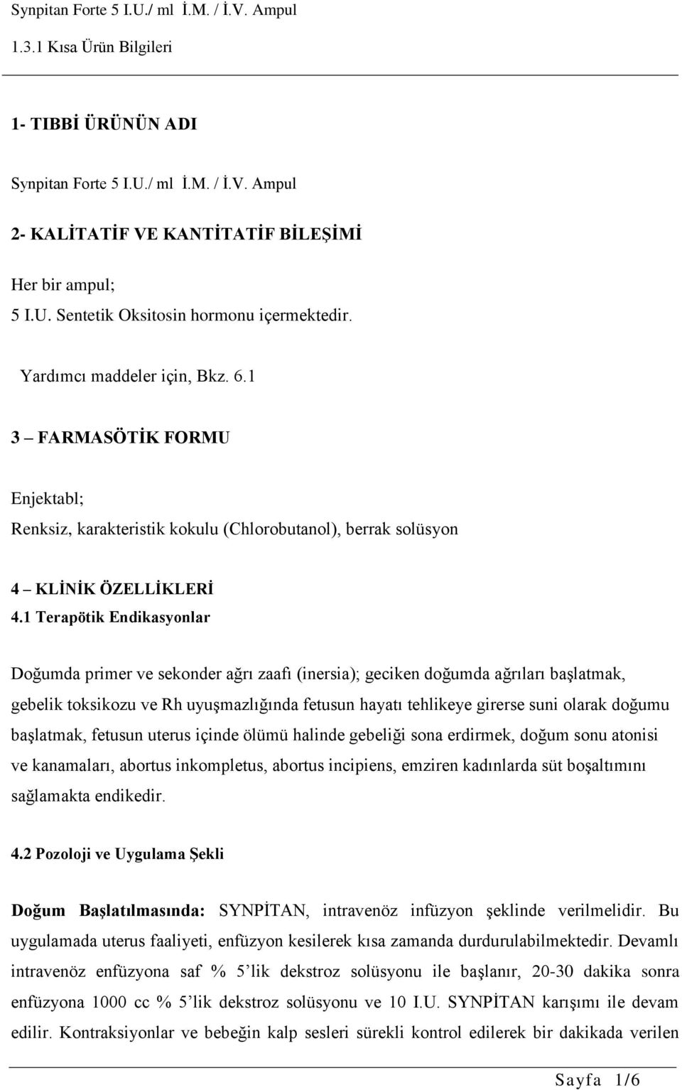 1 Terapötik Endikasyonlar Doğumda primer ve sekonder ağrı zaafı (inersia); geciken doğumda ağrıları başlatmak, gebelik toksikozu ve Rh uyuşmazlığında fetusun hayatı tehlikeye girerse suni olarak