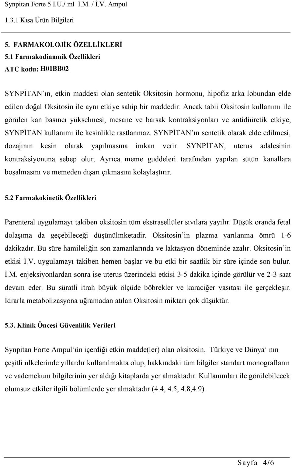 Ancak tabii Oksitosin kullanımı ile görülen kan basıncı yükselmesi, mesane ve barsak kontraksiyonları ve antidiüretik etkiye, SYNPİTAN kullanımı ile kesinlikle rastlanmaz.