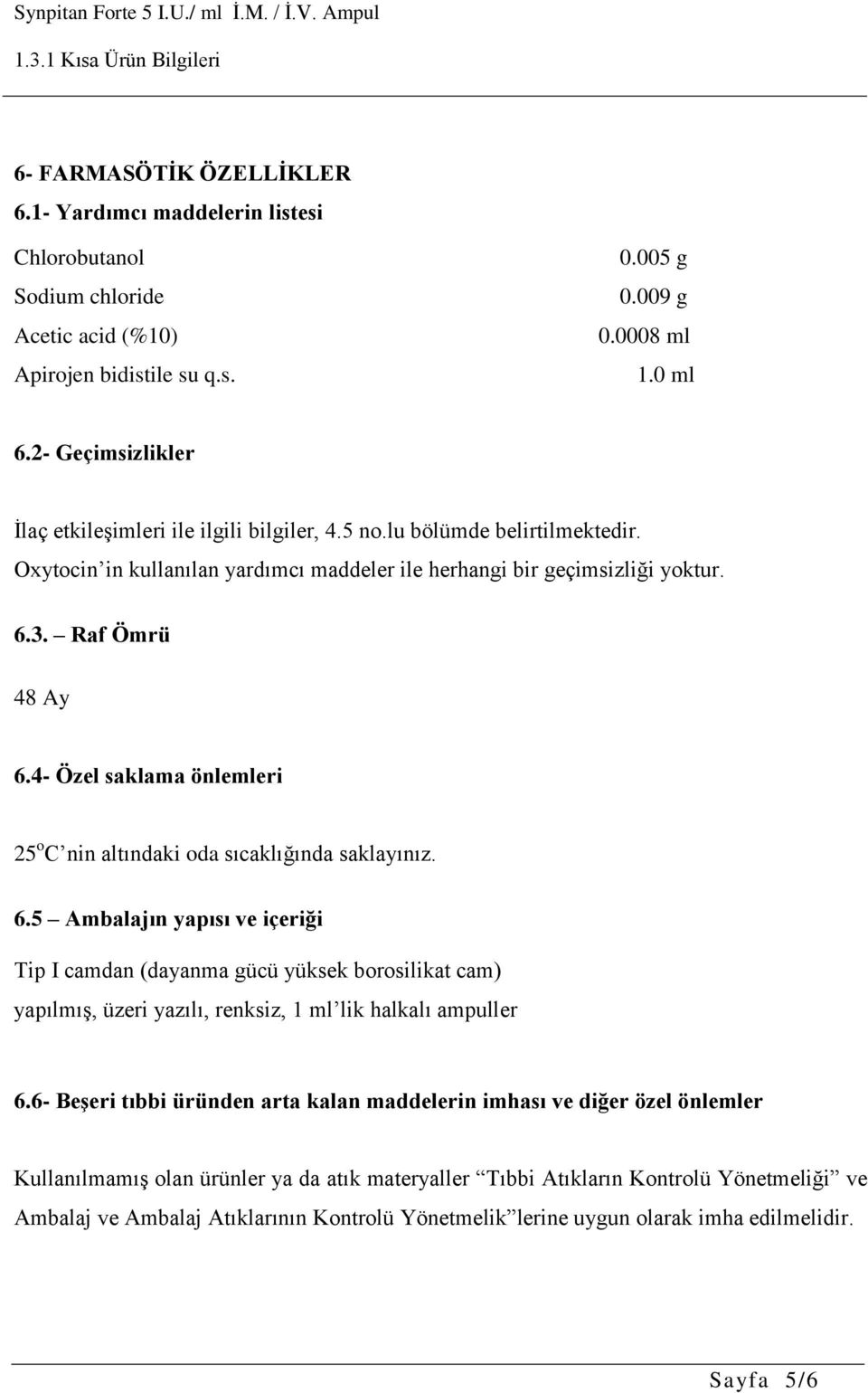 4- Özel saklama önlemleri 25 o C nin altındaki oda sıcaklığında saklayınız. 6.