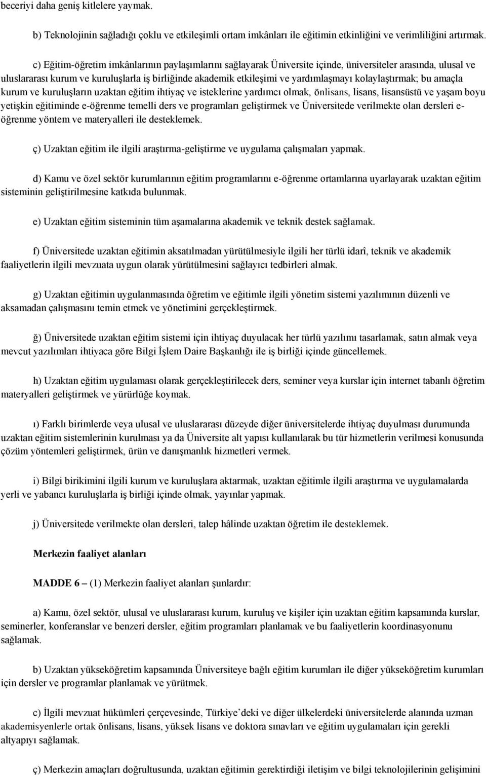 kolaylaştırmak; bu amaçla kurum ve kuruluşların uzaktan eğitim ihtiyaç ve isteklerine yardımcı olmak, önlisans, lisans, lisansüstü ve yaşam boyu yetişkin eğitiminde e-öğrenme temelli ders ve