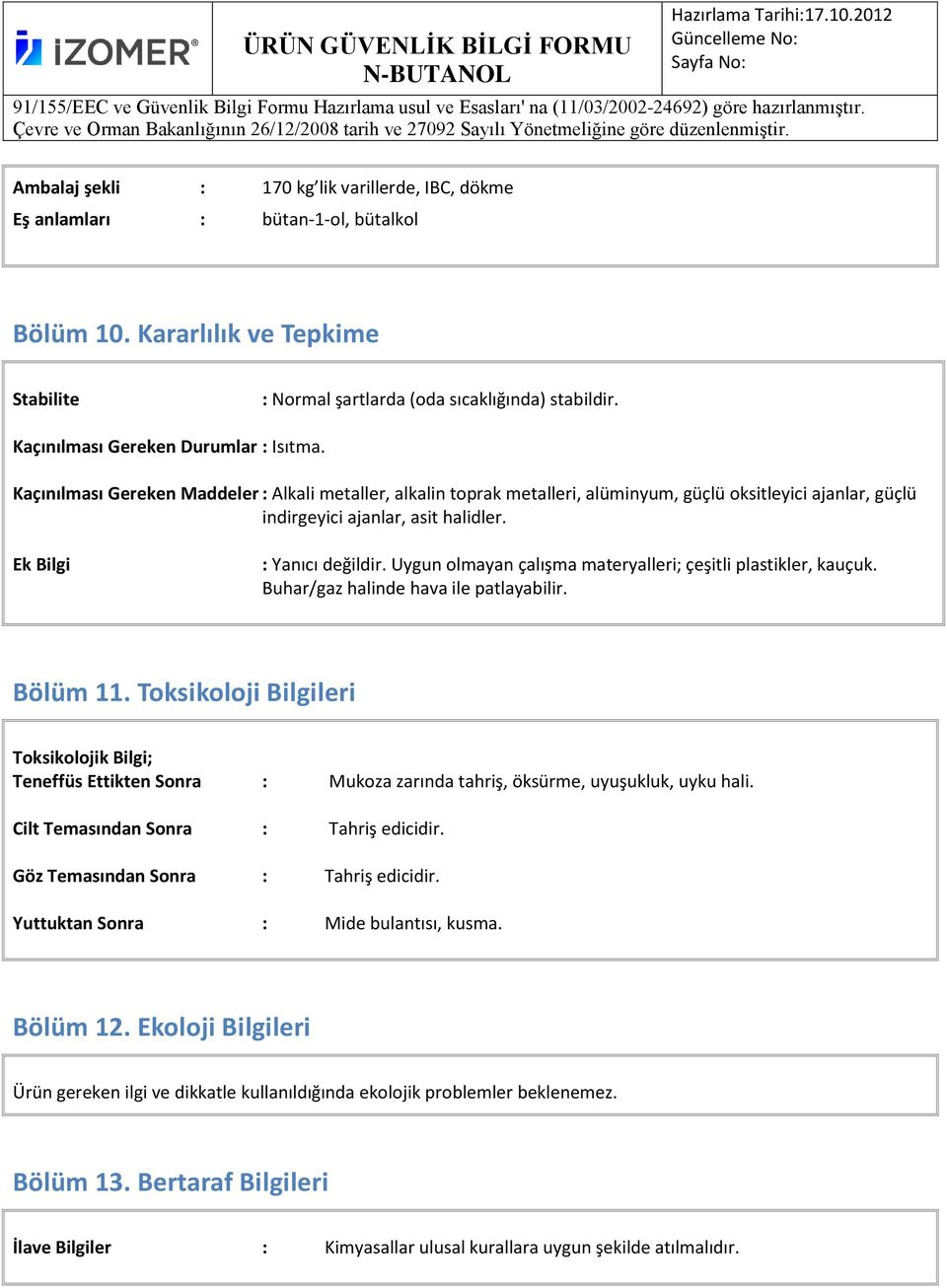 Ek Bilgi : Yanıcı değildir. Uygun olmayan çalışma materyalleri; çeşitli plastikler, kauçuk. Buhar/gaz halinde hava ile patlayabilir. Bölüm 11.