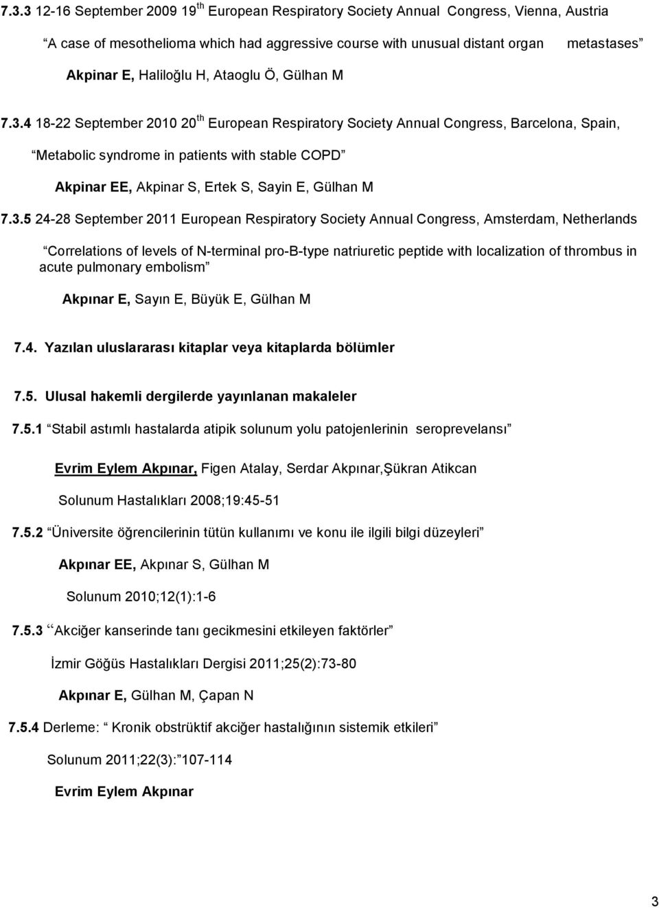 4 18-22 September 2010 20 th European Respiratory Society Annual Congress, Barcelona, Spain, Metabolic syndrome in patients with stable COPD Akpinar EE, Akpinar S, Ertek S, Sayin E, Gülhan M 7.3.