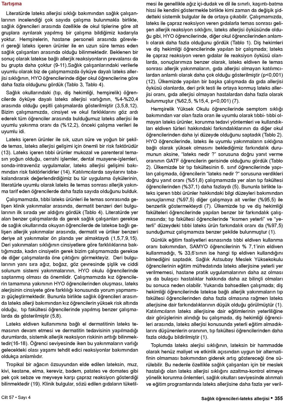 Hemşirelerin, hastane ersoneli arasında görevleri gereği lateks içeren ürünler ile en uzun süre temas eden sağlık çalışanları arasında olduğu bilinmektedir.