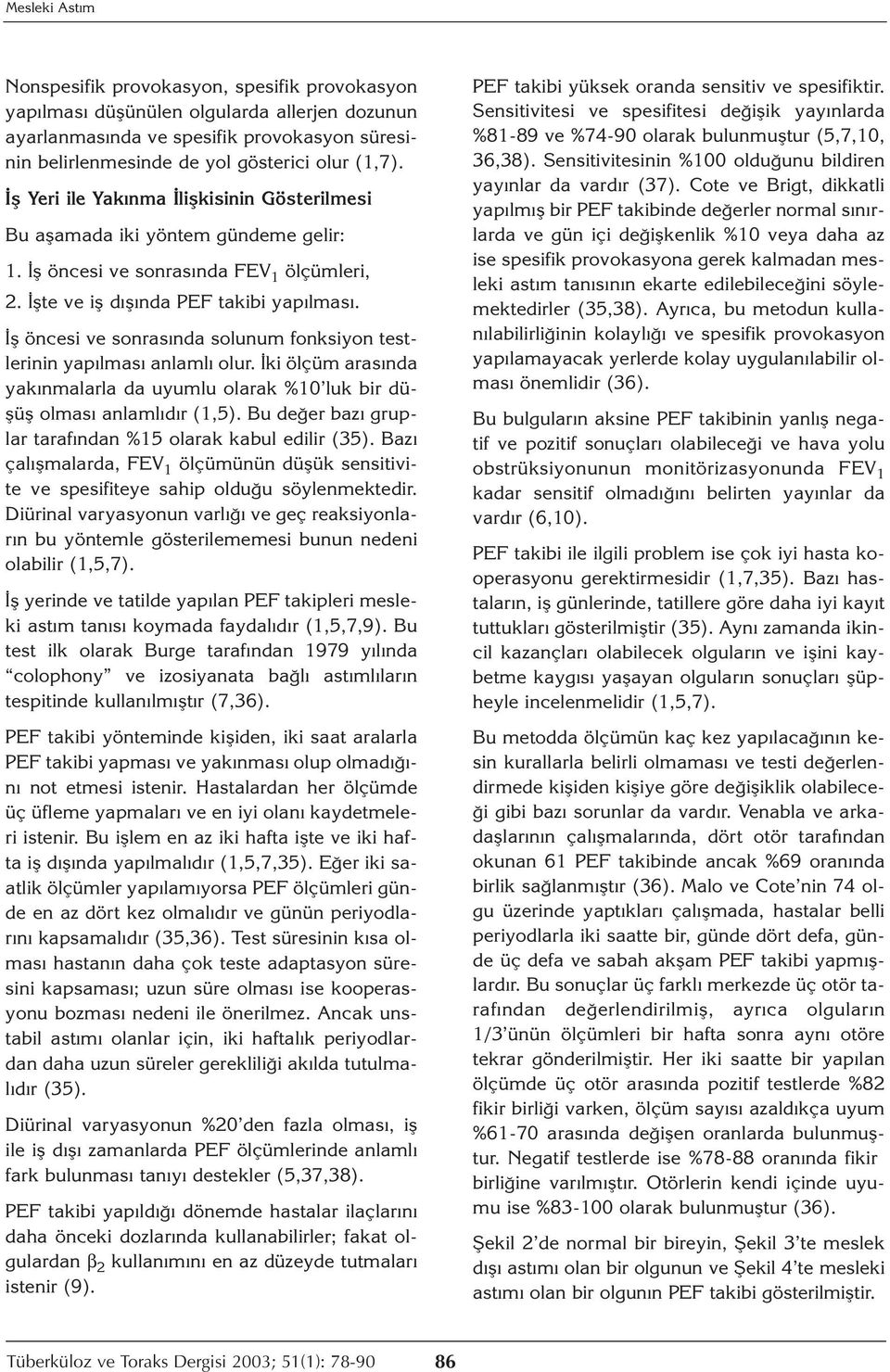 İş öncesi ve sonrasında solunum fonksiyon testlerinin yapılması anlamlı olur. İki ölçüm arasında yakınmalarla da uyumlu olarak %10 luk bir düşüş olması anlamlıdır (1,5).