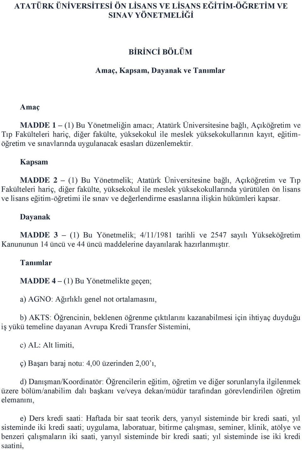 Kapsam MADDE 2 (1) Bu Yönetmelik; Atatürk Üniversitesine bağlı, Açıköğretim ve Tıp Fakülteleri hariç, diğer fakülte, yüksekokul ile meslek yüksekokullarında yürütülen ön lisans ve lisans