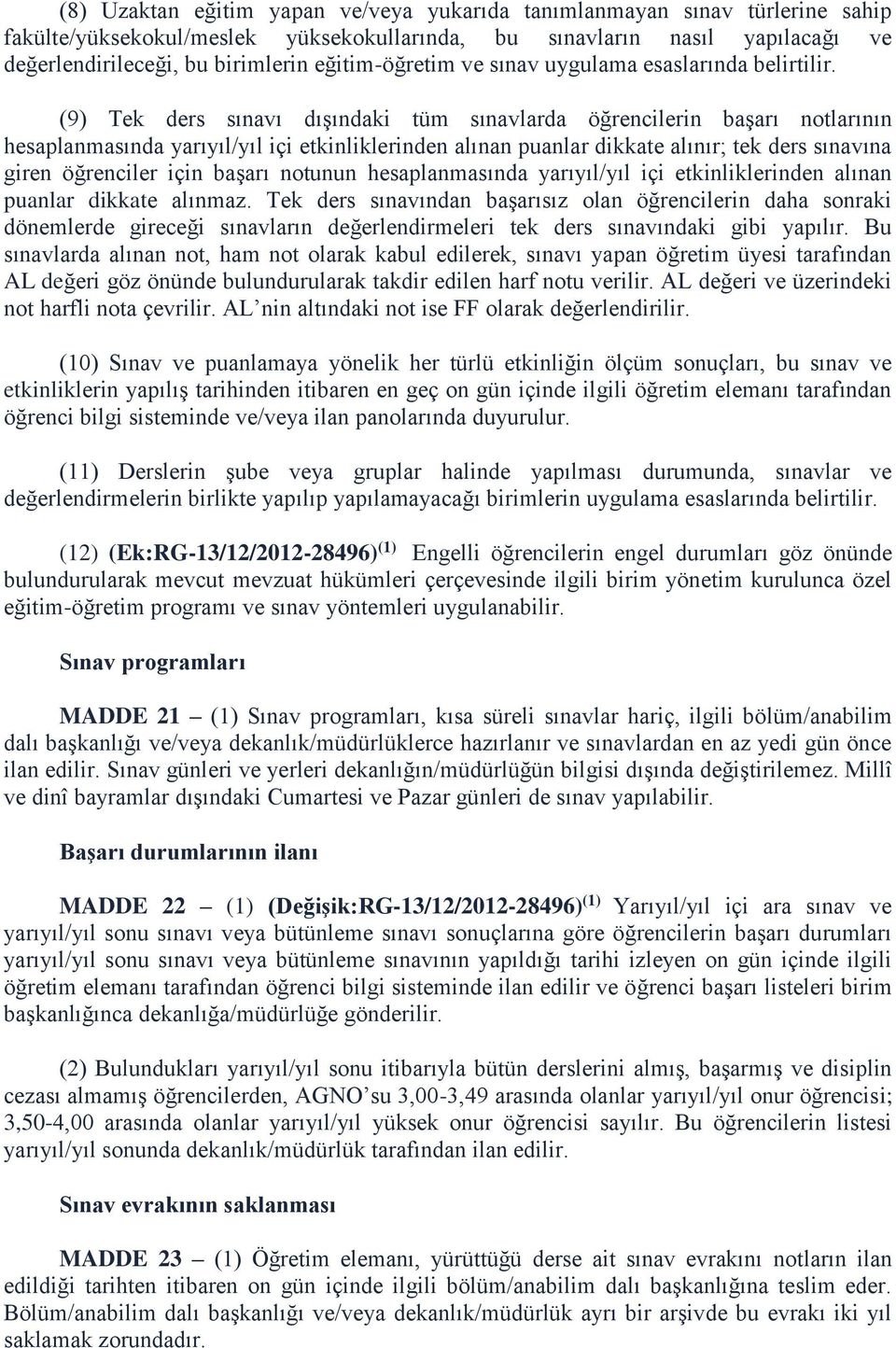 (9) Tek ders sınavı dışındaki tüm sınavlarda öğrencilerin başarı notlarının hesaplanmasında yarıyıl/yıl içi etkinliklerinden alınan puanlar dikkate alınır; tek ders sınavına giren öğrenciler için