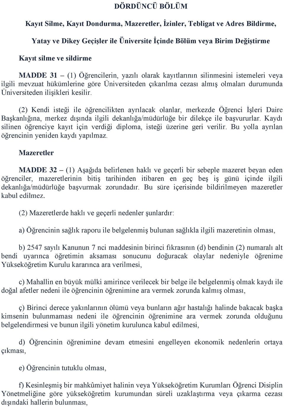 (2) Kendi isteği ile öğrencilikten ayrılacak olanlar, merkezde Öğrenci İşleri Daire Başkanlığına, merkez dışında ilgili dekanlığa/müdürlüğe bir dilekçe ile başvururlar.